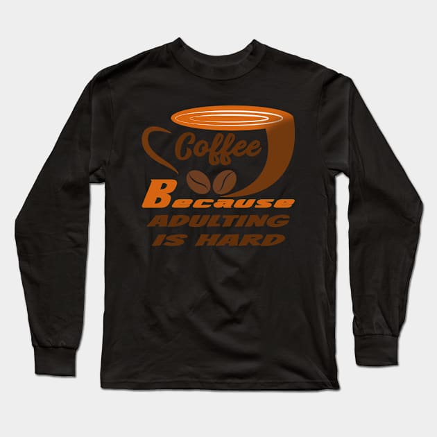 Coffee Because Adulting Is Hard Long Sleeve T-Shirt by YassShop